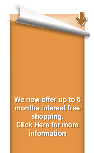 We now offer up to 6 months interest free shopping. Click Here for more information